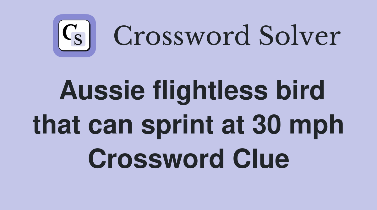 Aussie flightless bird that can sprint at 30 mph - Crossword Clue